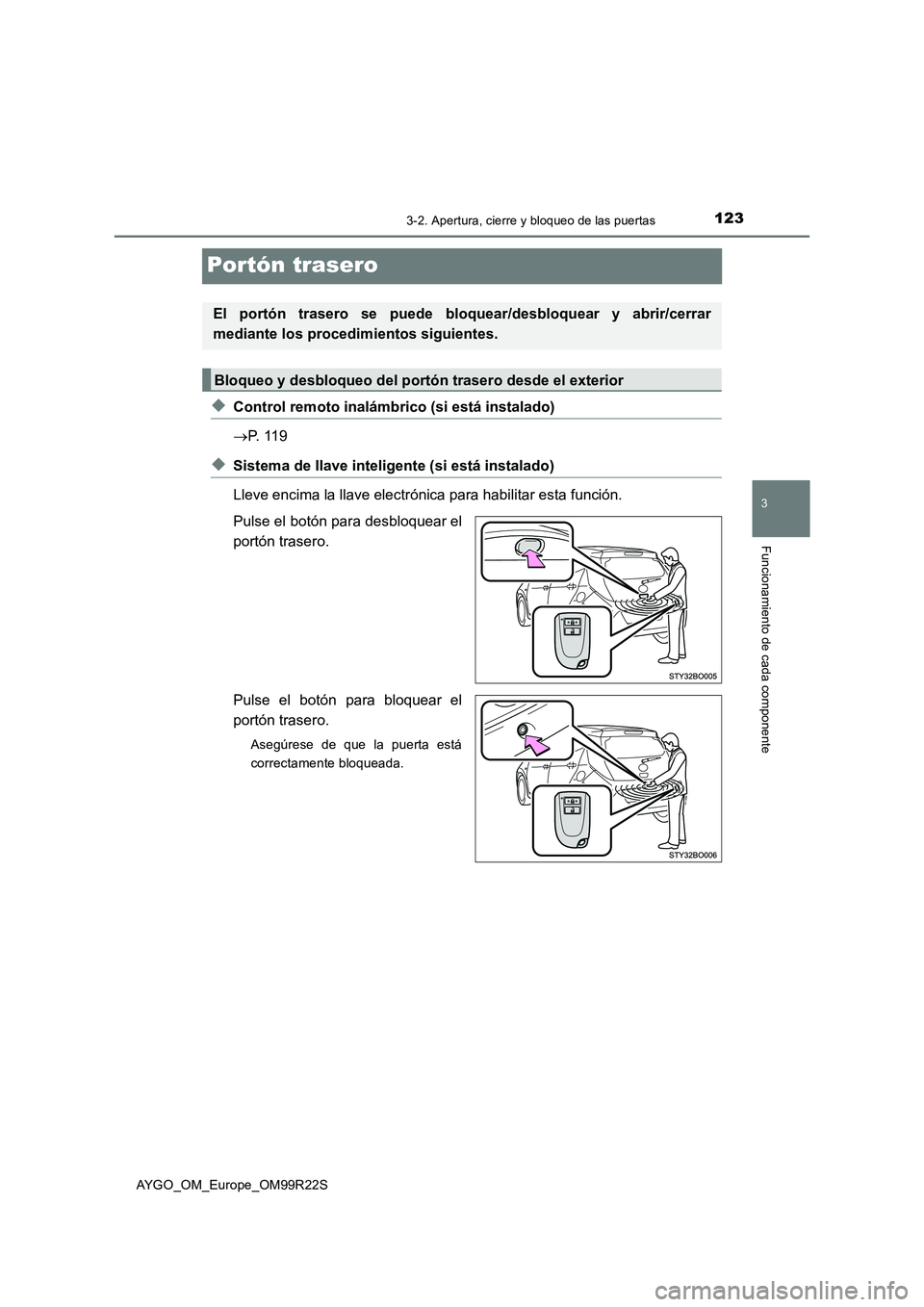 TOYOTA AYGO 2019  Manuale de Empleo (in Spanish) 123
3
3-2. Apertura, cierre y bloqueo de las puertas
Funcionamiento de cada componente
AYGO_OM_Europe_OM99R22S
Portón trasero
◆Control remoto inalámbrico (si está instalado) 
 P.  1 1 9
◆Sis