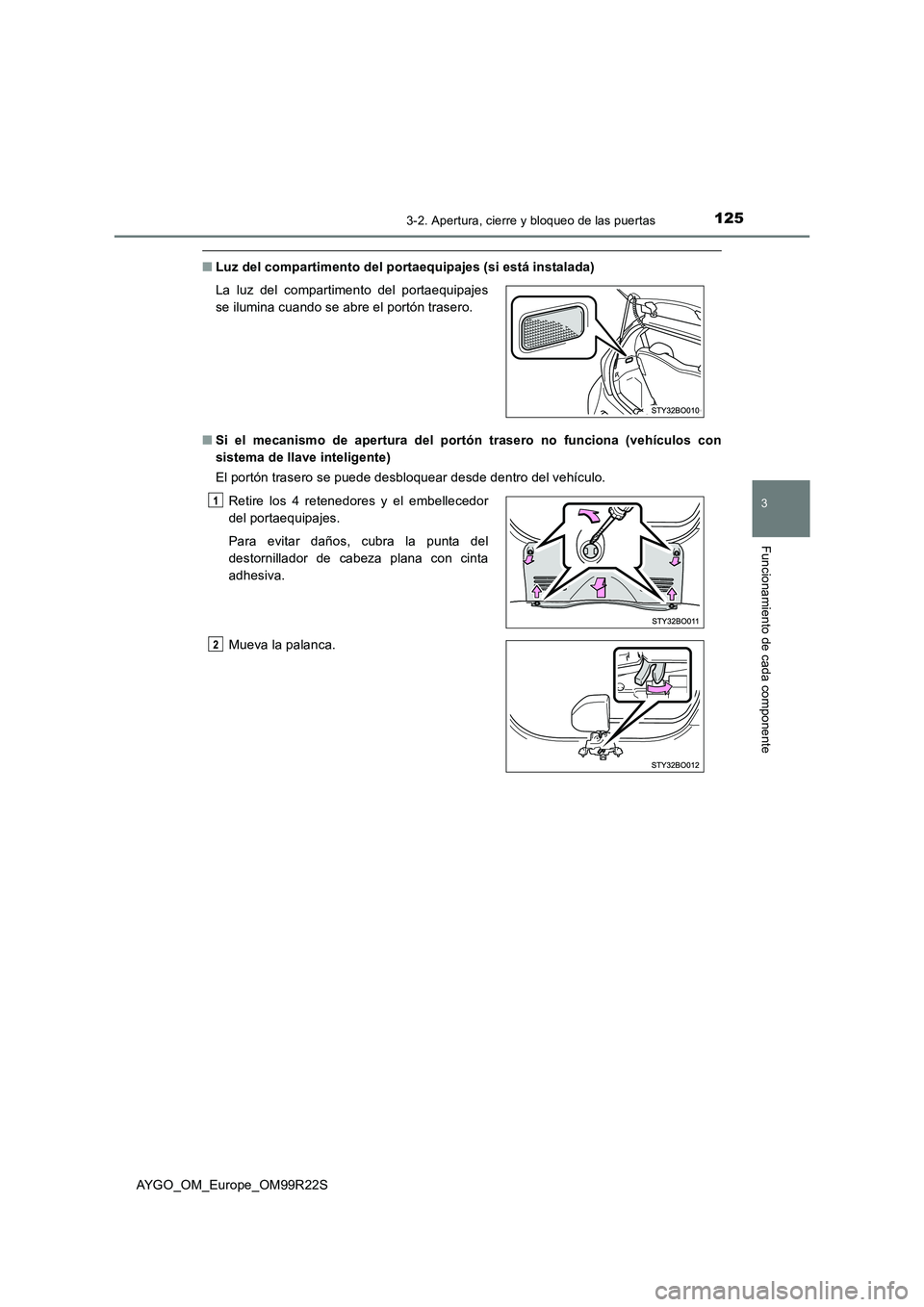TOYOTA AYGO 2019  Manuale de Empleo (in Spanish) 1253-2. Apertura, cierre y bloqueo de las puertas
3
Funcionamiento de cada componente
AYGO_OM_Europe_OM99R22S
■Luz del compartimento del portaequipajes (si está instalada) 
■ Si el mecanismo de a