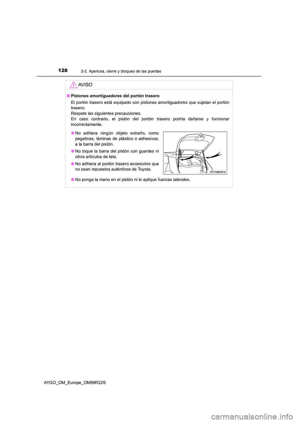 TOYOTA AYGO 2019  Manuale de Empleo (in Spanish) 1283-2. Apertura, cierre y bloqueo de las puertas
AYGO_OM_Europe_OM99R22S
AV I S O
■Pistones amortiguadores del portón trasero 
El portón trasero está equipado con pistones amortiguadores que suj
