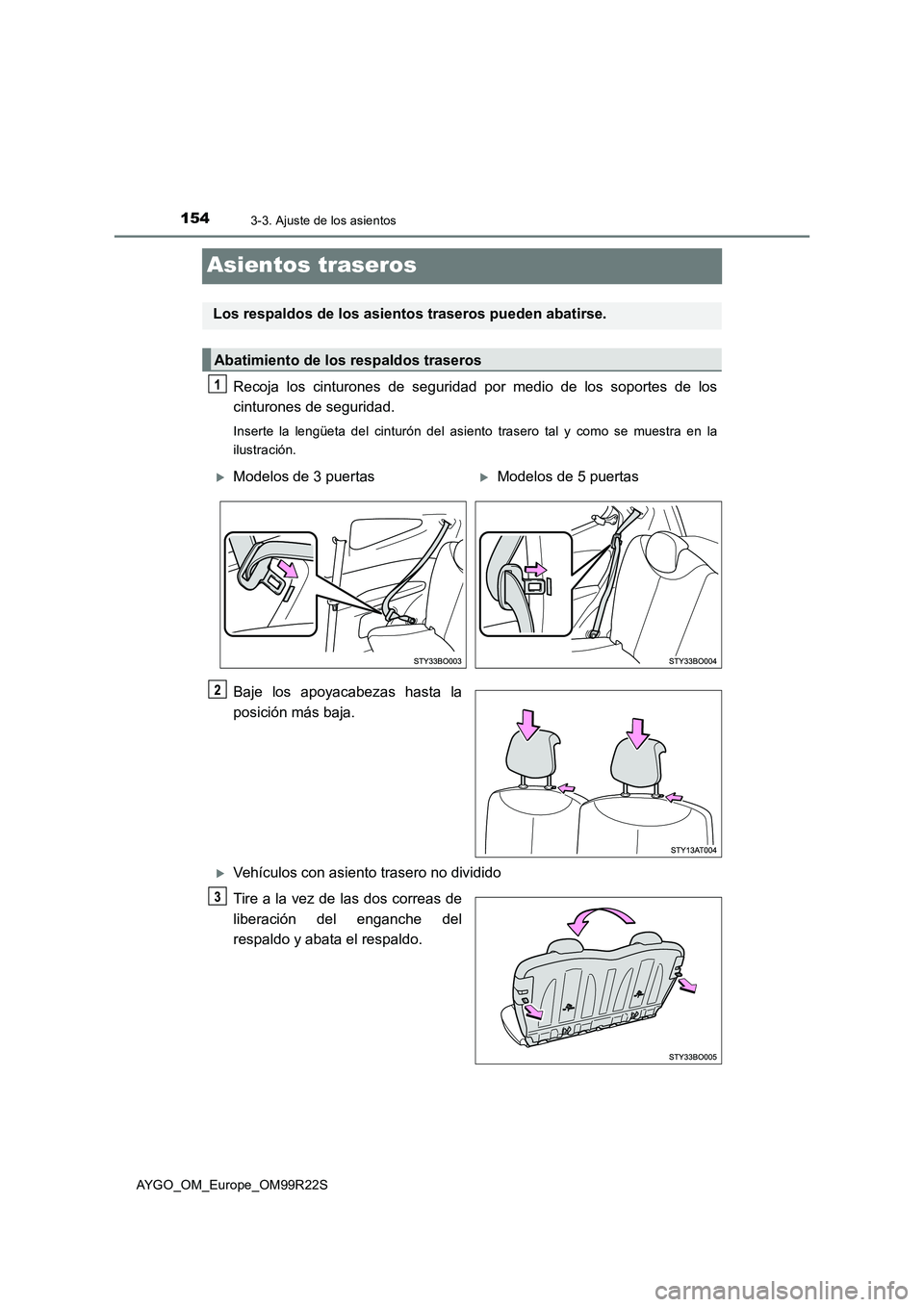 TOYOTA AYGO 2019  Manuale de Empleo (in Spanish) 1543-3. Ajuste de los asientos
AYGO_OM_Europe_OM99R22S
Asientos traseros
Recoja los cinturones de seguridad por medio de los soportes de los 
cinturones de seguridad.
Inserte la lengüeta del cinturó