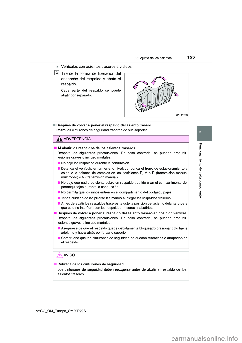 TOYOTA AYGO 2019  Manuale de Empleo (in Spanish) 1553-3. Ajuste de los asientos
3
Funcionamiento de cada componente
AYGO_OM_Europe_OM99R22S
Vehículos con asientos traseros divididos 
Tire de la correa de liberación del 
enganche del respaldo y 