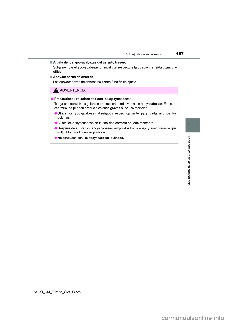 TOYOTA AYGO 2019  Manuale de Empleo (in Spanish) 1573-3. Ajuste de los asientos
3
Funcionamiento de cada componente
AYGO_OM_Europe_OM99R22S 
■ Ajuste de los apoyacabezas del asiento trasero 
Suba siempre el apoyacabezas un nivel con respecto a la 