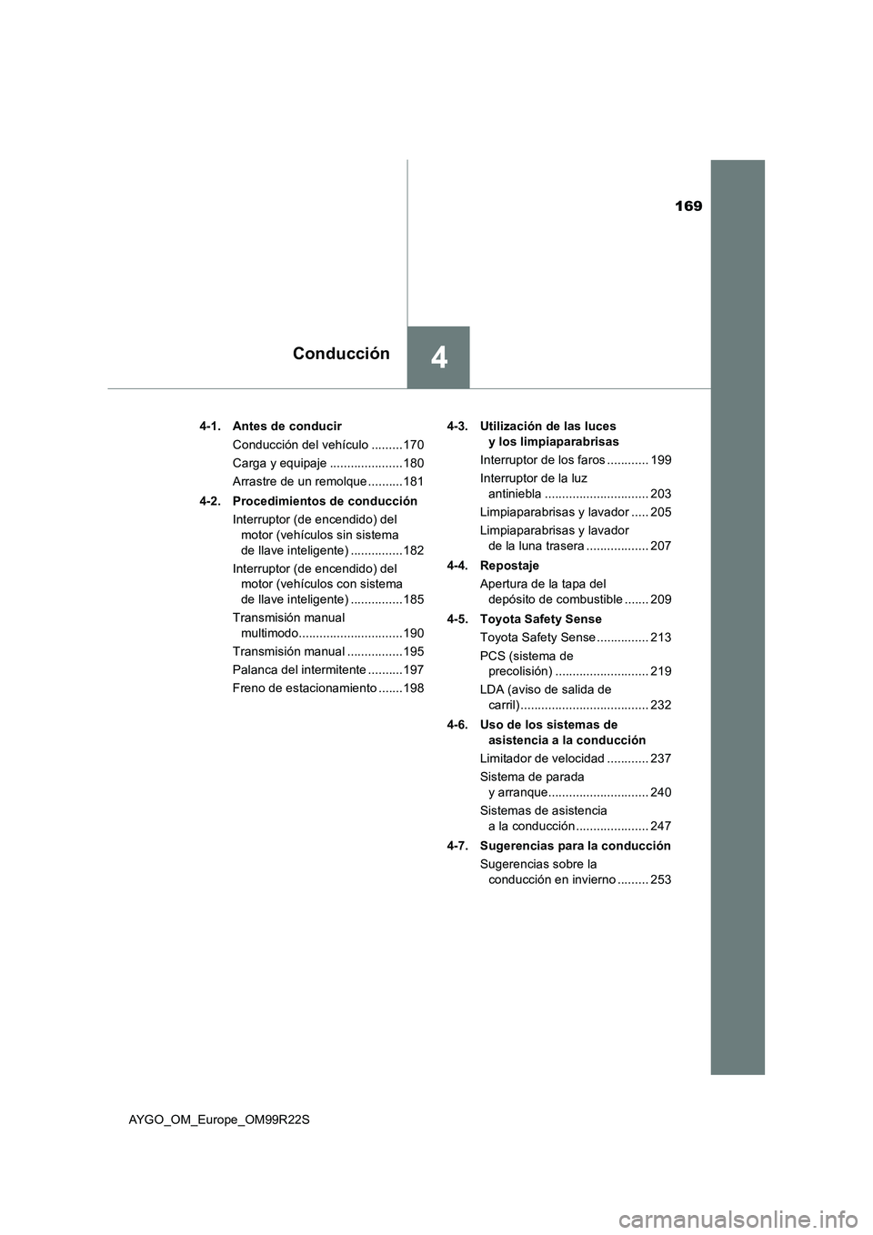 TOYOTA AYGO 2019  Manuale de Empleo (in Spanish) 169
4Conducción
AYGO_OM_Europe_OM99R22S 
4-1. Antes de conducir 
Conducción del vehículo .........170 
Carga y equipaje .....................180
Arrastre de un remolque ..........181 
4-2. Procedim