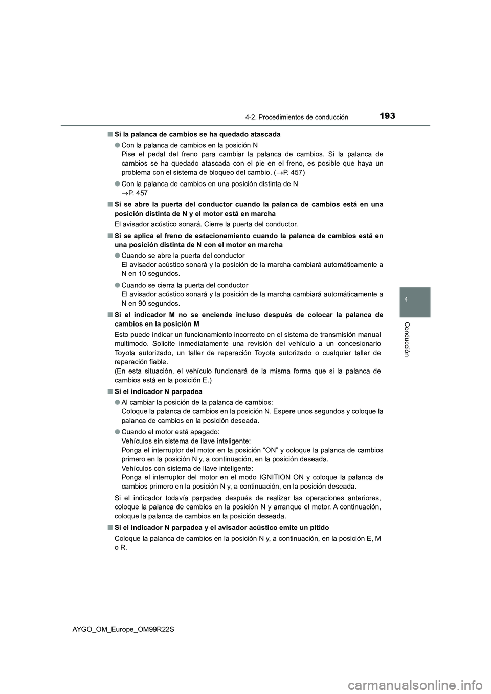 TOYOTA AYGO 2019 Manuale de Empleo (in Spanish) 1934-2. Procedimientos de conducción
4
Conducción
AYGO_OM_Europe_OM99R22S
■ Si la palanca de cambios se ha quedado atascada
● Con la palanca de cambios en la posición N
Pise el pedal del fre TOYOTA AYGO 2019 Manuale de Empleo (in Spanish) 1934-2. Procedimientos de conducción
4
Conducción
AYGO_OM_Europe_OM99R22S
■ Si la palanca de cambios se ha quedado atascada
● Con la palanca de cambios en la posición N
Pise el pedal del fre