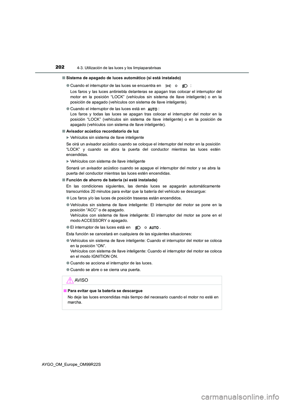 TOYOTA AYGO 2019 Manuale de Empleo (in Spanish) 2024-3. Utilización de las luces y los limpiaparabrisas
AYGO_OM_Europe_OM99R22S
■ Sistema de apagado de luces automático (si está instalado)
● Cuando el interruptor de las luces se encuentra TOYOTA AYGO 2019 Manuale de Empleo (in Spanish) 2024-3. Utilización de las luces y los limpiaparabrisas
AYGO_OM_Europe_OM99R22S
■ Sistema de apagado de luces automático (si está instalado)
● Cuando el interruptor de las luces se encuentra