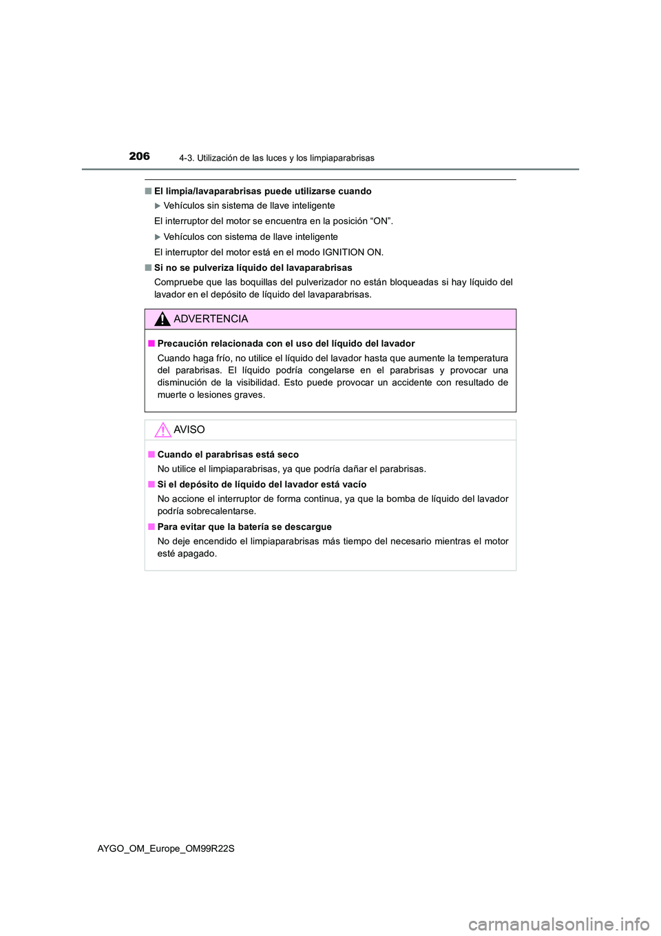 TOYOTA AYGO 2019 Manuale de Empleo (in Spanish) 2064-3. Utilización de las luces y los limpiaparabrisas
AYGO_OM_Europe_OM99R22S
■El limpia/lavaparabrisas puede utilizarse cuando
Vehículos sin sistema de llave inteligente
El interruptor del TOYOTA AYGO 2019 Manuale de Empleo (in Spanish) 2064-3. Utilización de las luces y los limpiaparabrisas
AYGO_OM_Europe_OM99R22S
■El limpia/lavaparabrisas puede utilizarse cuando
Vehículos sin sistema de llave inteligente
El interruptor del