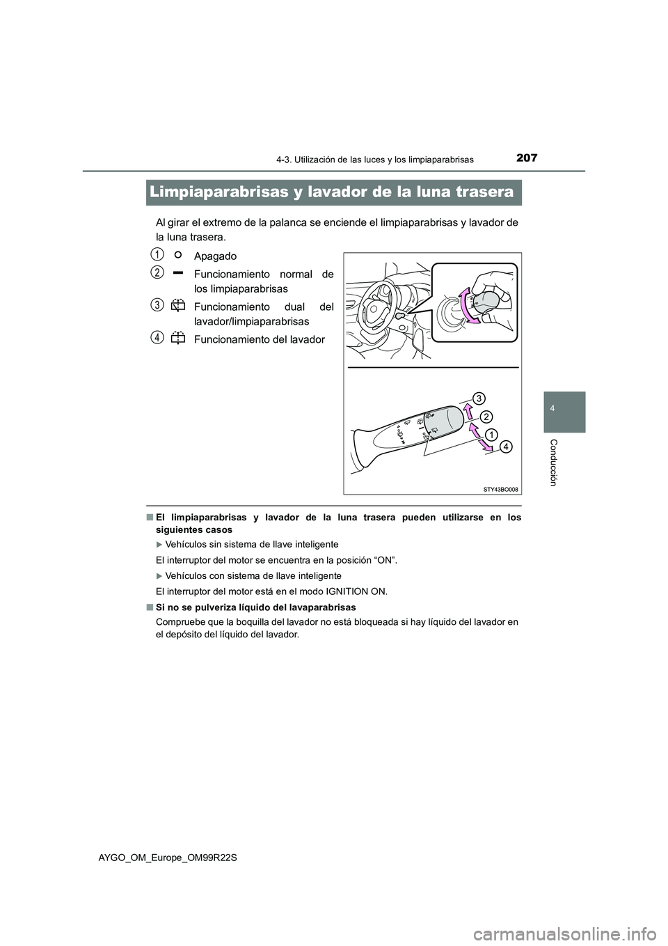 TOYOTA AYGO 2019  Manuale de Empleo (in Spanish) 207
4
4-3. Utilización de las luces y los limpiaparabrisas
Conducción
AYGO_OM_Europe_OM99R22S
Limpiaparabrisas y lavador de la luna trasera
Al girar el extremo de la palanca se enciende el limpiapar