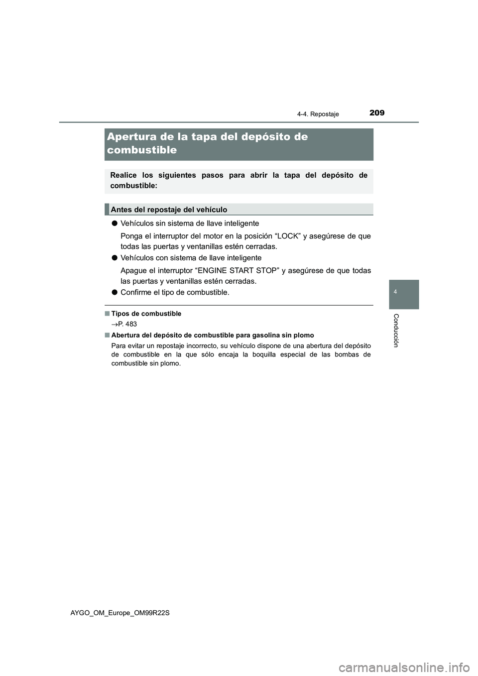 TOYOTA AYGO 2019  Manuale de Empleo (in Spanish) 209
4
4-4. Repostaje
Conducción
AYGO_OM_Europe_OM99R22S
Apertura de la tapa del depósito de 
combustible
●Vehículos sin sistema de llave inteligente
Ponga el interruptor del motor en la posición