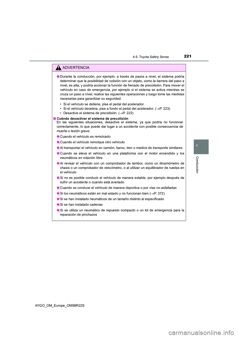 TOYOTA AYGO 2019  Manuale de Empleo (in Spanish) 2214-5. Toyota Safety Sense
4
Conducción
AYGO_OM_Europe_OM99R22S
ADVERTENCIA
●Durante la conducción, por ejemplo, a través de pasos a nivel, el sistema podría 
determinar que la posibilidad de c