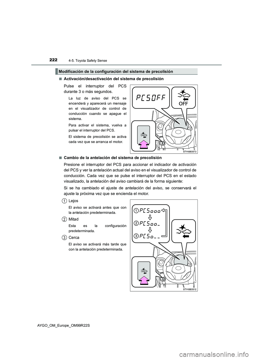 TOYOTA AYGO 2019  Manuale de Empleo (in Spanish) 2224-5. Toyota Safety Sense
AYGO_OM_Europe_OM99R22S 
■Activación/desactivación del sistema de precolisión 
Pulse el interruptor del PCS 
durante 3 o más segundos.
La luz de aviso del PCS se 
enc