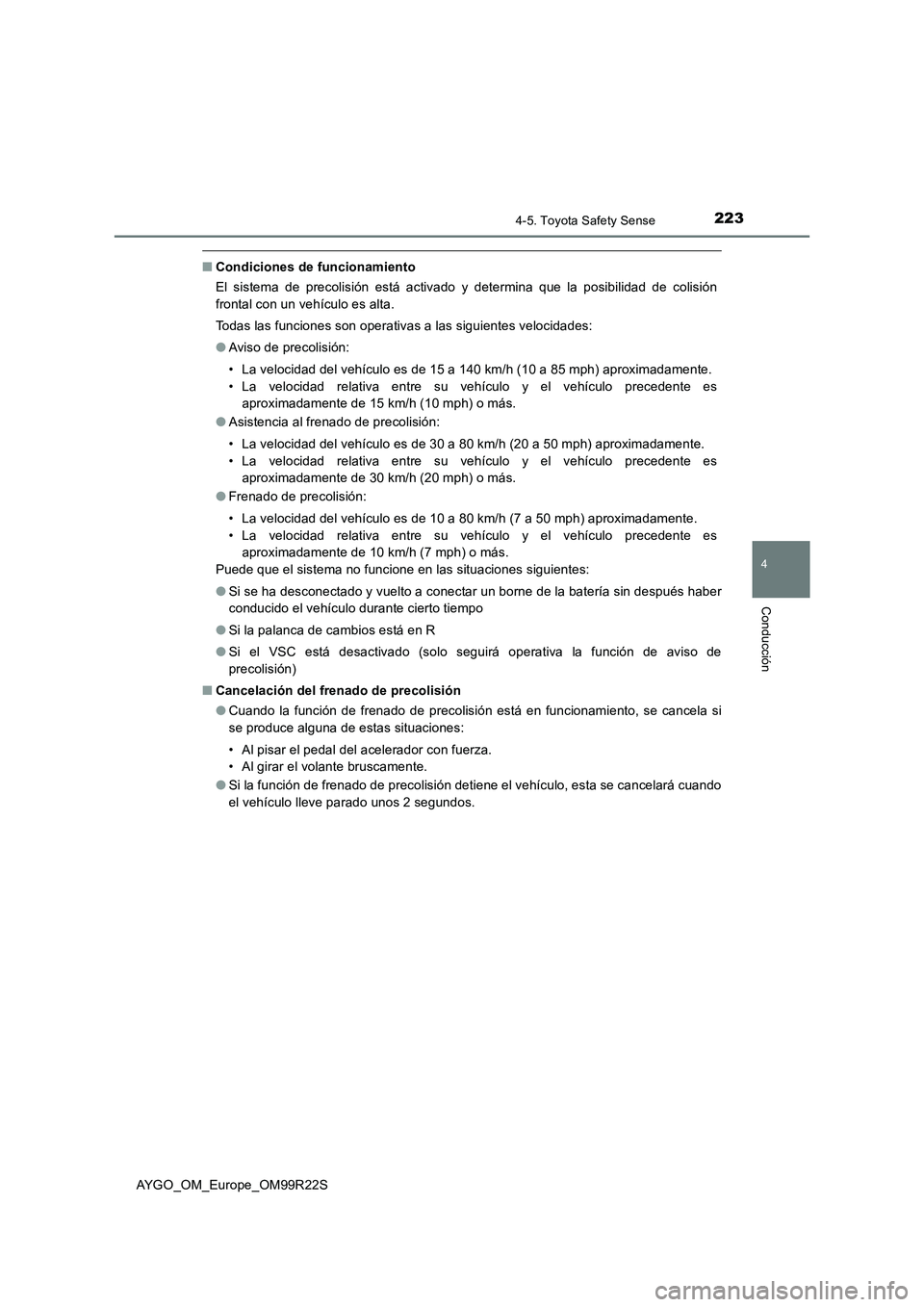 TOYOTA AYGO 2019  Manuale de Empleo (in Spanish) 2234-5. Toyota Safety Sense
4
Conducción
AYGO_OM_Europe_OM99R22S
■Condiciones de funcionamiento 
El sistema de precolisión está activado y determina que la posibilidad de colisión 
frontal con u