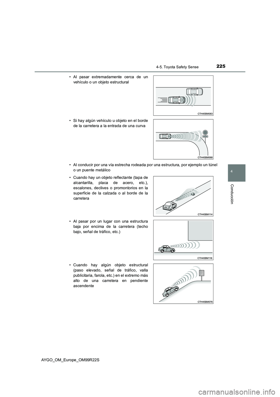 TOYOTA AYGO 2019  Manuale de Empleo (in Spanish) 2254-5. Toyota Safety Sense
4
Conducción
AYGO_OM_Europe_OM99R22S 
• Al conducir por una vía estrecha rodeada por una estructura, por ejemplo un túnel 
o un puente metálico 
• Al pasar extremad