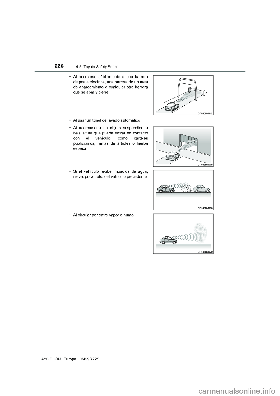 TOYOTA AYGO 2019  Manuale de Empleo (in Spanish) 2264-5. Toyota Safety Sense
AYGO_OM_Europe_OM99R22S 
• Al usar un túnel de lavado automático 
• Al acercarse súbitamente a una barrera 
de peaje eléctrica, una barrera de un área
de aparcamie
