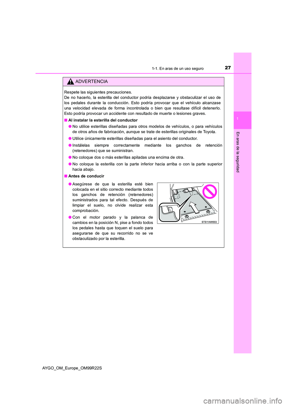 TOYOTA AYGO 2019  Manuale de Empleo (in Spanish) 271-1. En aras de un uso seguro
1
En aras de la seguridad
AYGO_OM_Europe_OM99R22S
ADVERTENCIA
Respete las siguientes precauciones.  
De no hacerlo, la esterilla del conductor podría desplazarse y obs