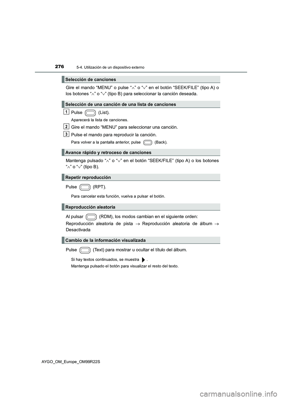 TOYOTA AYGO 2019 Manuale de Empleo (in Spanish) 2765-4. Utilización de un dispositivo externo
AYGO_OM_Europe_OM99R22S
Gire el mando “MENU” o pulse “” o “” en el botón “SEEK/FILE” (tipo A) o
los botones “ ” o “ TOYOTA AYGO 2019 Manuale de Empleo (in Spanish) 2765-4. Utilización de un dispositivo externo
AYGO_OM_Europe_OM99R22S
Gire el mando “MENU” o pulse “” o “” en el botón “SEEK/FILE” (tipo A) o
los botones “ ” o “