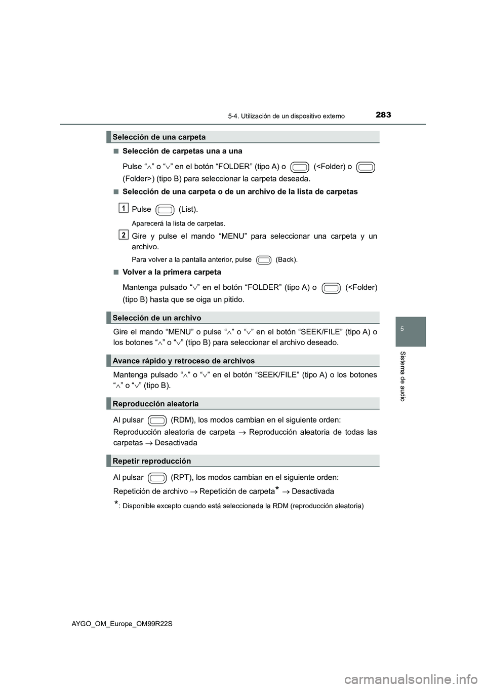 TOYOTA AYGO 2019  Manuale de Empleo (in Spanish) 2835-4. Utilización de un dispositivo externo
5
Sistema de audio
AYGO_OM_Europe_OM99R22S 
■Selección de carpetas una a una 
Pulse “ ” o “” en el botón “FOLDER” (tipo A) o   (<Fo