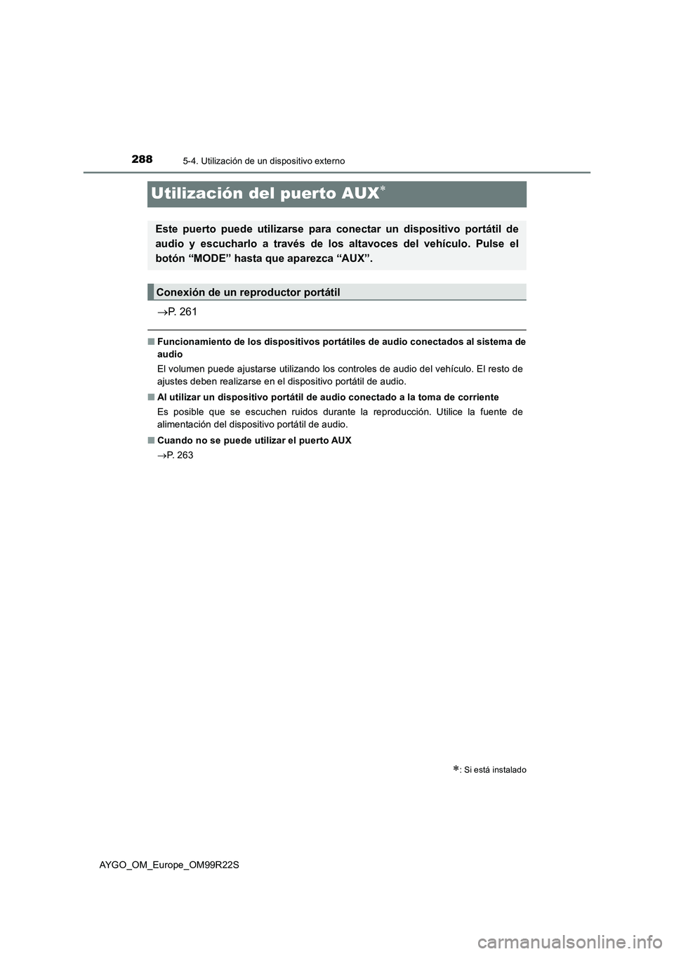 TOYOTA AYGO 2019  Manuale de Empleo (in Spanish) 2885-4. Utilización de un dispositivo externo
AYGO_OM_Europe_OM99R22S
Utilización del puerto AUX
P. 261
■Funcionamiento de los dispositivos portátiles de audio conectados al sistema de 
aud