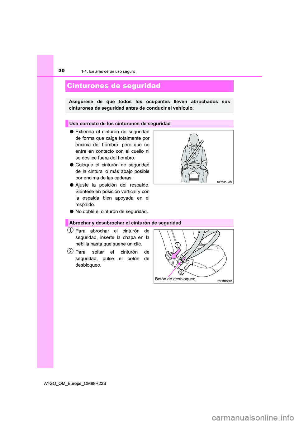 TOYOTA AYGO 2019  Manuale de Empleo (in Spanish) 301-1. En aras de un uso seguro
AYGO_OM_Europe_OM99R22S
Cinturones de seguridad
●Extienda el cinturón de seguridad 
de forma que caiga totalmente por 
encima del hombro, pero que no
entre en contac