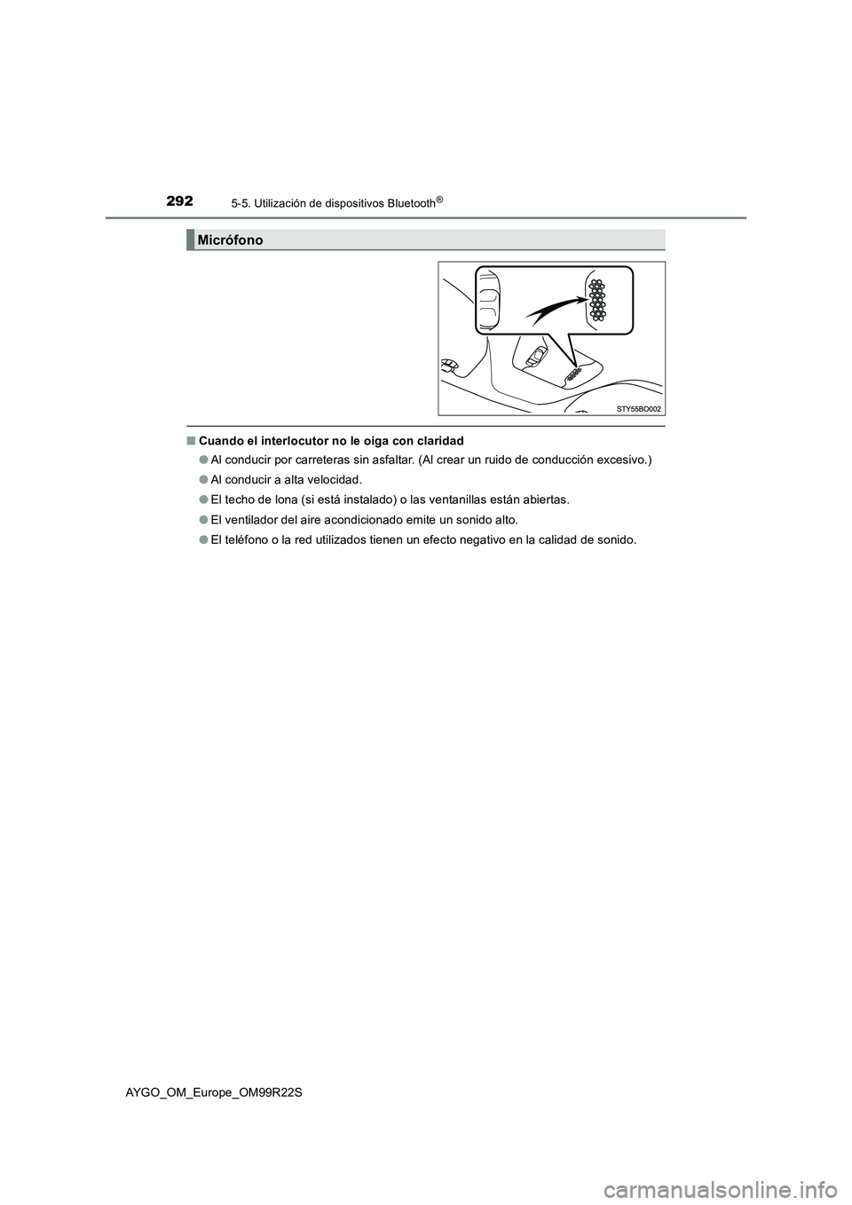 TOYOTA AYGO 2019  Manuale de Empleo (in Spanish) 2925-5. Utilización de dispositivos Bluetooth®
AYGO_OM_Europe_OM99R22S
■Cuando el interlocutor no le oiga con claridad 
● Al conducir por carreteras sin asfaltar. (Al crear un ruido de conducci