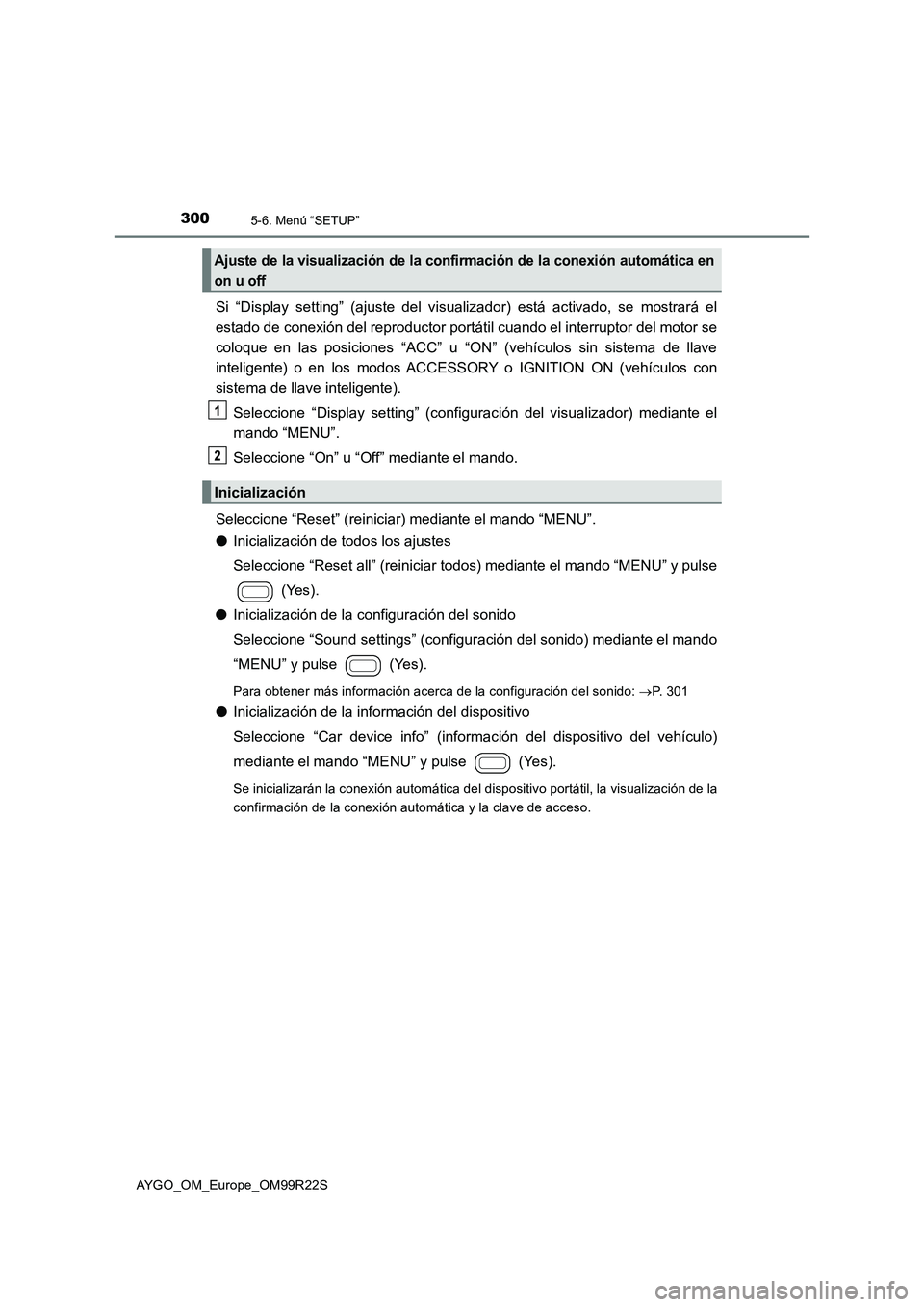 TOYOTA AYGO 2019  Manuale de Empleo (in Spanish) 3005-6. Menú “SETUP”
AYGO_OM_Europe_OM99R22S
Si “Display setting” (ajuste del visualizador) está activado, se mostrará el 
estado de conexión del reproductor portátil cuando el interrupto