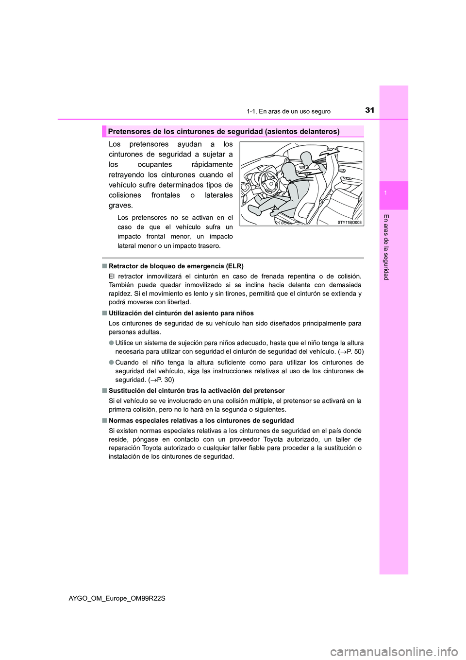 TOYOTA AYGO 2019  Manuale de Empleo (in Spanish) 311-1. En aras de un uso seguro
1
En aras de la seguridad
AYGO_OM_Europe_OM99R22S
Los pretensores ayudan a los 
cinturones de seguridad a sujetar a
los ocupantes rápidamente 
retrayendo los cinturone