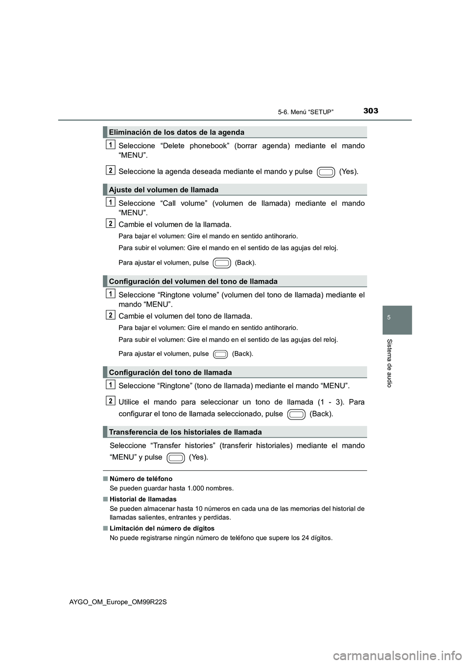 TOYOTA AYGO 2019  Manuale de Empleo (in Spanish) 3035-6. Menú “SETUP”
5
Sistema de audio
AYGO_OM_Europe_OM99R22S
Seleccione “Delete phonebook” (borrar agenda) mediante el mando 
“MENU”. 
Seleccione la agenda deseada mediante el mando y 