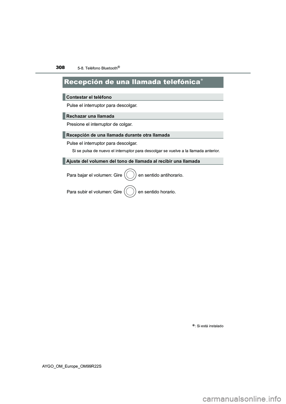 TOYOTA AYGO 2019  Manuale de Empleo (in Spanish) 3085-8. Teléfono Bluetooth®
AYGO_OM_Europe_OM99R22S
Recepción de una llamada telefónica
Pulse el interruptor para descolgar. 
Presione el interruptor de colgar.
Pulse el interruptor para descol