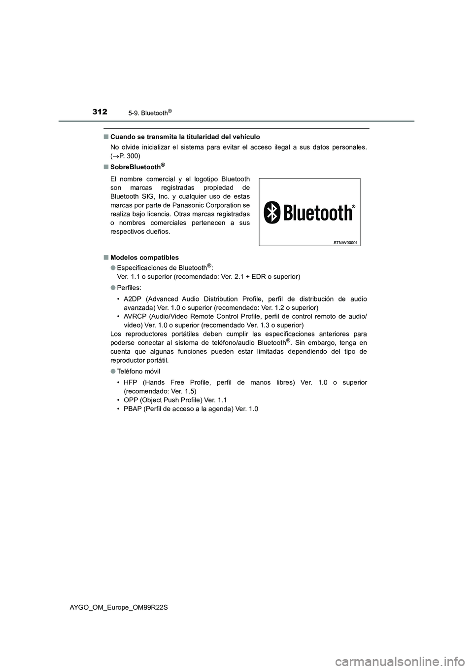 TOYOTA AYGO 2019 Manuale de Empleo (in Spanish) 3125-9. Bluetooth®
AYGO_OM_Europe_OM99R22S
■Cuando se transmita la titularidad del vehículo
No olvide inicializar el sistema para evitar el acceso ilegal a sus datos personales.
( P. 3 0 0 ) TOYOTA AYGO 2019 Manuale de Empleo (in Spanish) 3125-9. Bluetooth®
AYGO_OM_Europe_OM99R22S
■Cuando se transmita la titularidad del vehículo
No olvide inicializar el sistema para evitar el acceso ilegal a sus datos personales.
( P. 3 0 0 )