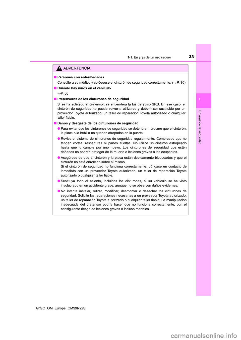 TOYOTA AYGO 2019  Manuale de Empleo (in Spanish) 331-1. En aras de un uso seguro
1
En aras de la seguridad
AYGO_OM_Europe_OM99R22S
ADVERTENCIA
■Personas con enfermedades 
Consulte a su médico y colóquese el cinturón de seguridad correctamente. 