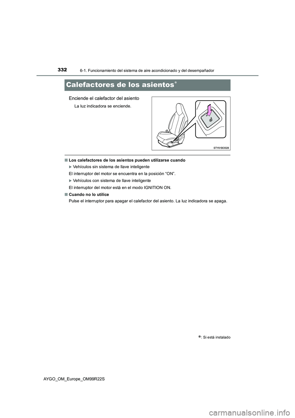 TOYOTA AYGO 2019  Manuale de Empleo (in Spanish) 3326-1. Funcionamiento del sistema de aire acondicionado y del desempañador
AYGO_OM_Europe_OM99R22S
Calefactores de los asientos
Enciende el calefactor del asiento
La luz indicadora se enciende.
