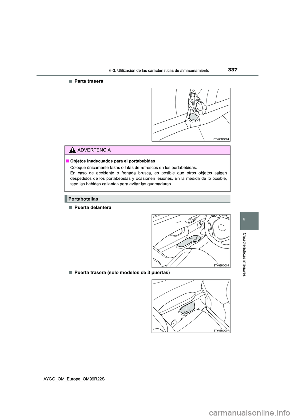 TOYOTA AYGO 2019  Manuale de Empleo (in Spanish) 3376-3. Utilización de las características de almacenamiento
6
Características interiores
AYGO_OM_Europe_OM99R22S 
■Parte trasera
■Puerta delantera
■Puerta trasera (solo modelos de 3 puertas)