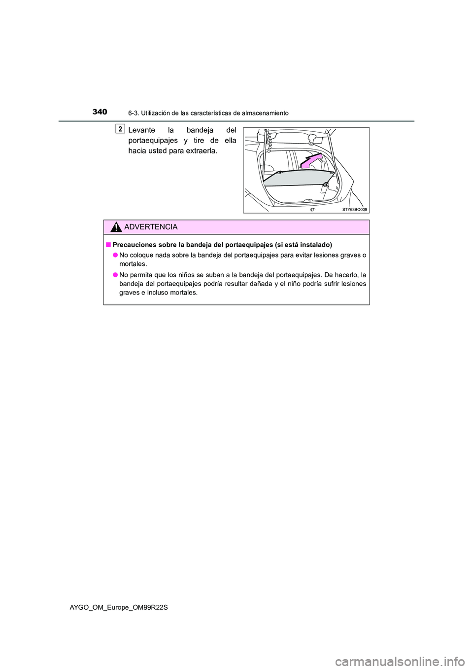 TOYOTA AYGO 2019  Manuale de Empleo (in Spanish) 3406-3. Utilización de las características de almacenamiento
AYGO_OM_Europe_OM99R22S
Levante la bandeja del 
portaequipajes y tire de ella 
hacia usted para extraerla.
ADVERTENCIA
■ Precauciones s