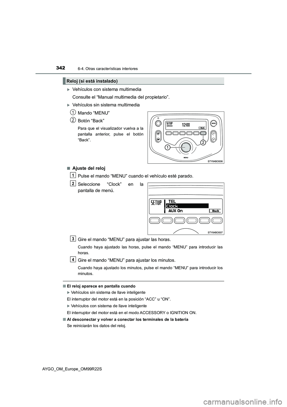 TOYOTA AYGO 2019  Manuale de Empleo (in Spanish) 3426-4. Otras características interiores
AYGO_OM_Europe_OM99R22S
Vehículos con sistema multimedia 
Consulte el “Manual multimedia del propietario”.
Vehículos sin sistema multimedia 
Mando