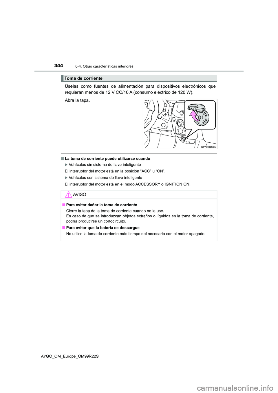 TOYOTA AYGO 2019  Manuale de Empleo (in Spanish) 3446-4. Otras características interiores
AYGO_OM_Europe_OM99R22S
Úselas como fuentes de alimentación para dispositivos electrónicos que 
requieran menos de 12 V CC/10 A (consumo eléctrico de 120 