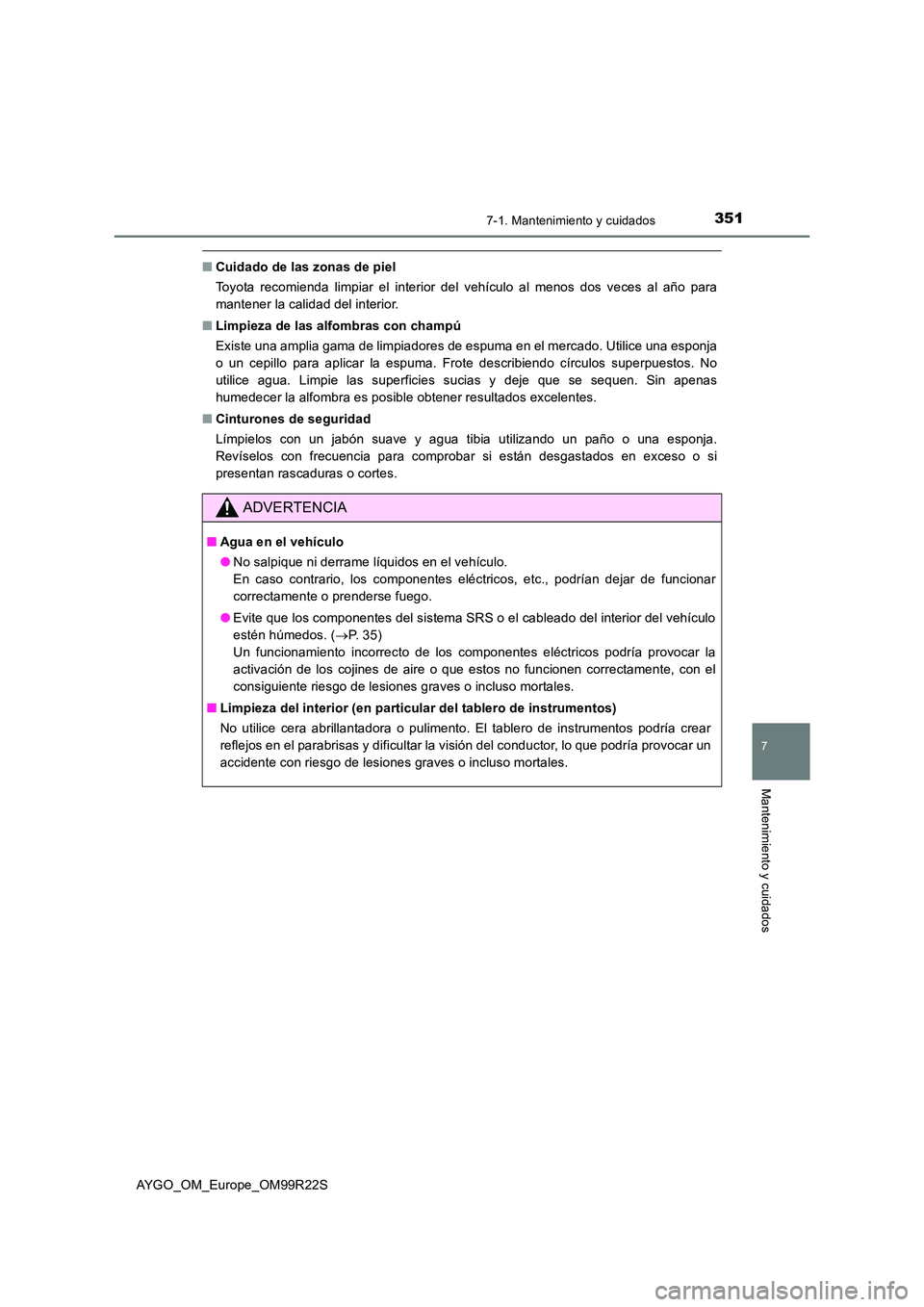 TOYOTA AYGO 2019 Manuale de Empleo (in Spanish) 3517-1. Mantenimiento y cuidados
7
Mantenimiento y cuidados
AYGO_OM_Europe_OM99R22S
■Cuidado de las zonas de piel
Toyota recomienda limpiar el interior del vehículo al menos dos veces al año para TOYOTA AYGO 2019 Manuale de Empleo (in Spanish) 3517-1. Mantenimiento y cuidados
7
Mantenimiento y cuidados
AYGO_OM_Europe_OM99R22S
■Cuidado de las zonas de piel
Toyota recomienda limpiar el interior del vehículo al menos dos veces al año para