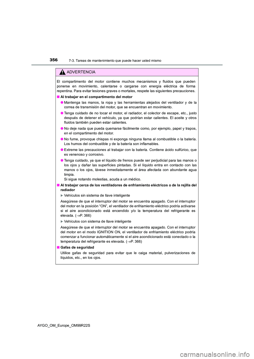 TOYOTA AYGO 2019 Manuale de Empleo (in Spanish) 3567-3. Tareas de mantenimiento que puede hacer usted mismo
AYGO_OM_Europe_OM99R22S
ADVERTENCIA
El compartimento del motor contiene muchos mecanismos y fluidos que pueden
ponerse en movimiento, calen TOYOTA AYGO 2019 Manuale de Empleo (in Spanish) 3567-3. Tareas de mantenimiento que puede hacer usted mismo
AYGO_OM_Europe_OM99R22S
ADVERTENCIA
El compartimento del motor contiene muchos mecanismos y fluidos que pueden
ponerse en movimiento, calen