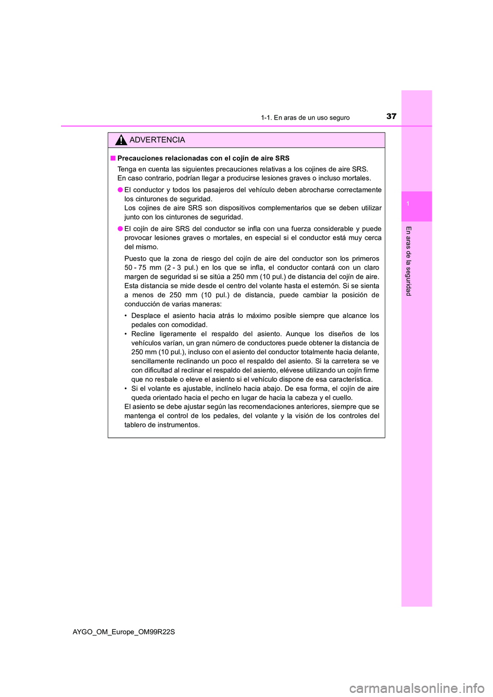 TOYOTA AYGO 2019  Manuale de Empleo (in Spanish) 371-1. En aras de un uso seguro
1
En aras de la seguridad
AYGO_OM_Europe_OM99R22S
ADVERTENCIA
■Precauciones relacionadas con el cojín de aire SRS 
Tenga en cuenta las siguientes precauciones relati