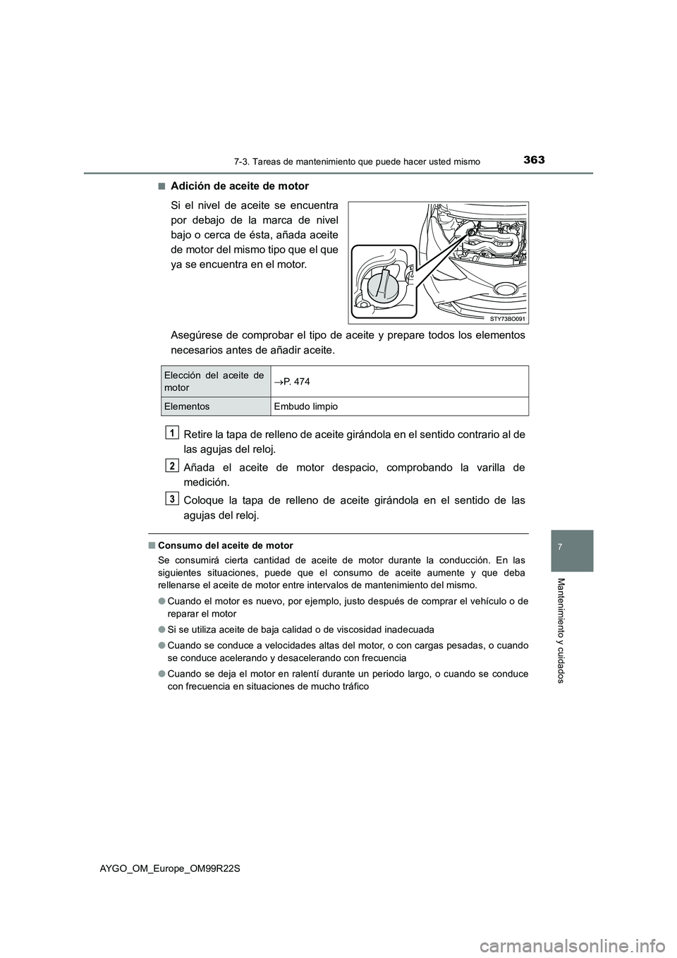 TOYOTA AYGO 2019 Manuale de Empleo (in Spanish) 3637-3. Tareas de mantenimiento que puede hacer usted mismo
7
Mantenimiento y cuidados
AYGO_OM_Europe_OM99R22S
■Adición de aceite de motor
Si el nivel de aceite se encuentra
por debajo de la mar TOYOTA AYGO 2019 Manuale de Empleo (in Spanish) 3637-3. Tareas de mantenimiento que puede hacer usted mismo
7
Mantenimiento y cuidados
AYGO_OM_Europe_OM99R22S
■Adición de aceite de motor
Si el nivel de aceite se encuentra
por debajo de la mar