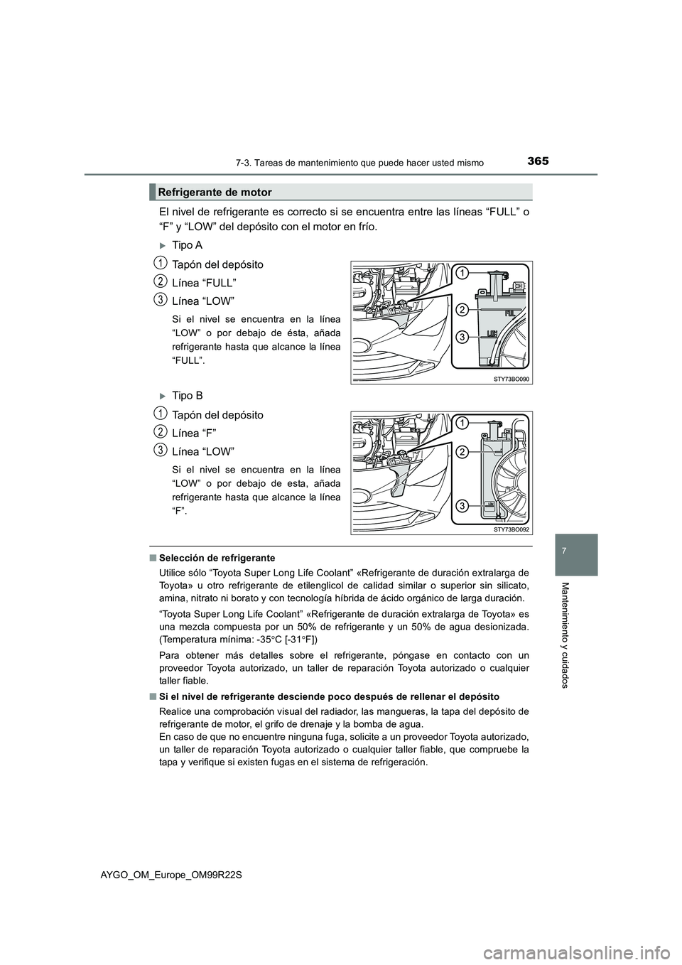 TOYOTA AYGO 2019 Manuale de Empleo (in Spanish) 3657-3. Tareas de mantenimiento que puede hacer usted mismo
7
Mantenimiento y cuidados
AYGO_OM_Europe_OM99R22S
El nivel de refrigerante es correcto si se encuentra entre las líneas “FULL” o
“F TOYOTA AYGO 2019 Manuale de Empleo (in Spanish) 3657-3. Tareas de mantenimiento que puede hacer usted mismo
7
Mantenimiento y cuidados
AYGO_OM_Europe_OM99R22S
El nivel de refrigerante es correcto si se encuentra entre las líneas “FULL” o
“F