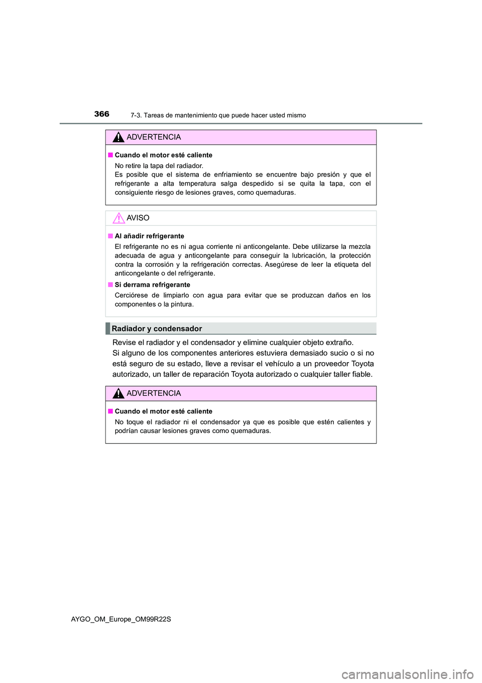 TOYOTA AYGO 2019 Manuale de Empleo (in Spanish) 3667-3. Tareas de mantenimiento que puede hacer usted mismo
AYGO_OM_Europe_OM99R22S
Revise el radiador y el condensador y elimine cualquier objeto extraño.
Si alguno de los componentes anteriores e TOYOTA AYGO 2019 Manuale de Empleo (in Spanish) 3667-3. Tareas de mantenimiento que puede hacer usted mismo
AYGO_OM_Europe_OM99R22S
Revise el radiador y el condensador y elimine cualquier objeto extraño.
Si alguno de los componentes anteriores e