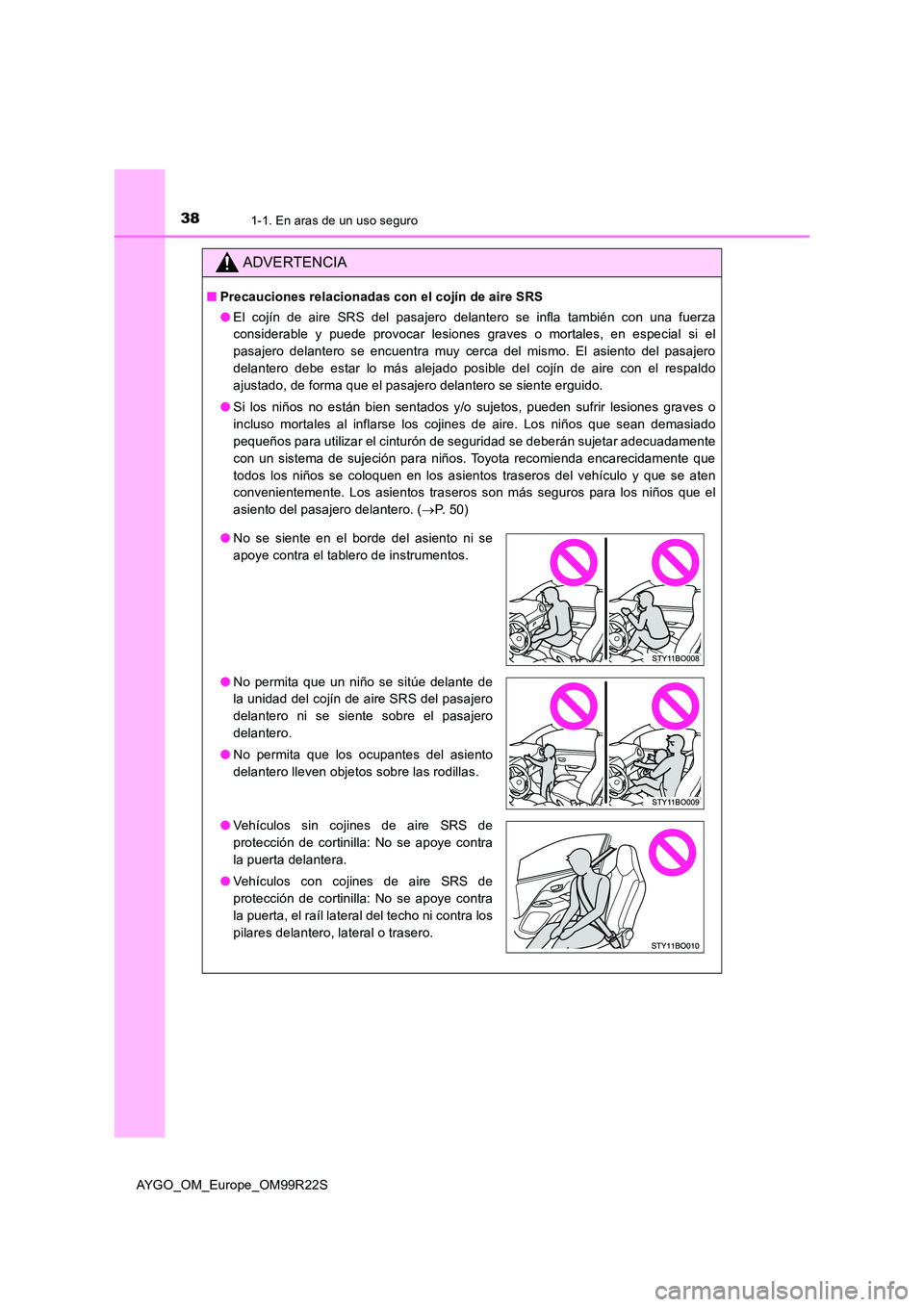 TOYOTA AYGO 2019  Manuale de Empleo (in Spanish) 381-1. En aras de un uso seguro
AYGO_OM_Europe_OM99R22S
ADVERTENCIA
■Precauciones relacionadas con el cojín de aire SRS 
● El cojín de aire SRS del pasajero delantero se infla también con una f