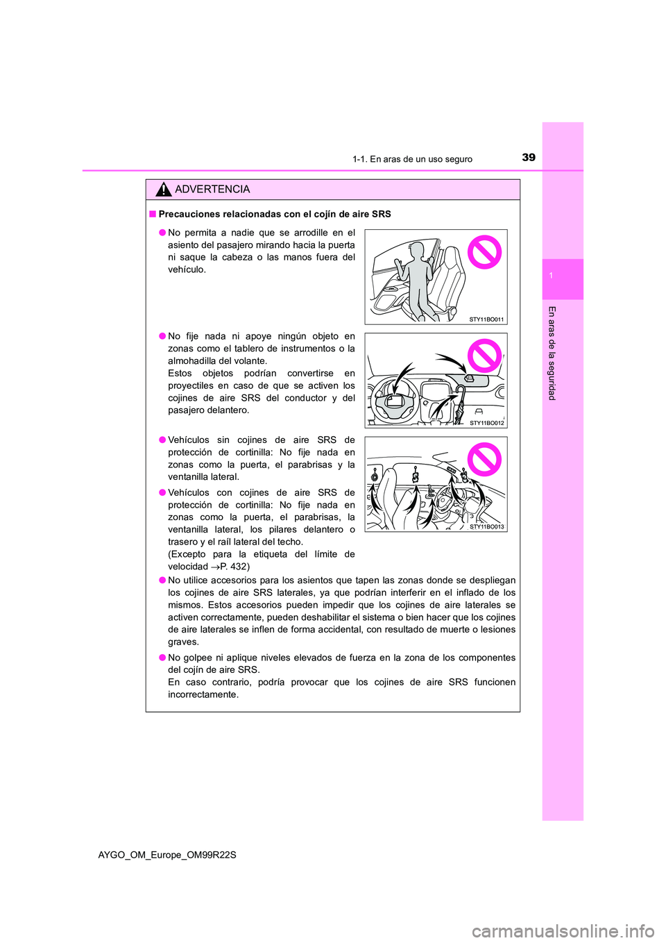 TOYOTA AYGO 2019  Manuale de Empleo (in Spanish) 391-1. En aras de un uso seguro
1
En aras de la seguridad
AYGO_OM_Europe_OM99R22S
ADVERTENCIA
■Precauciones relacionadas con el cojín de aire SRS 
● No utilice accesorios para los asientos que ta
