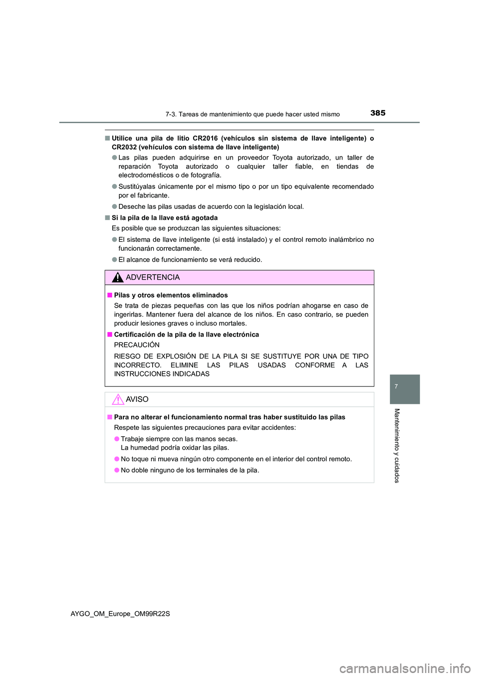 TOYOTA AYGO 2019  Manuale de Empleo (in Spanish) 3857-3. Tareas de mantenimiento que puede hacer usted mismo
7
Mantenimiento y cuidados
AYGO_OM_Europe_OM99R22S
■Utilice una pila de litio CR2016 (vehículos sin sistema de llave inteligente) o 
CR20