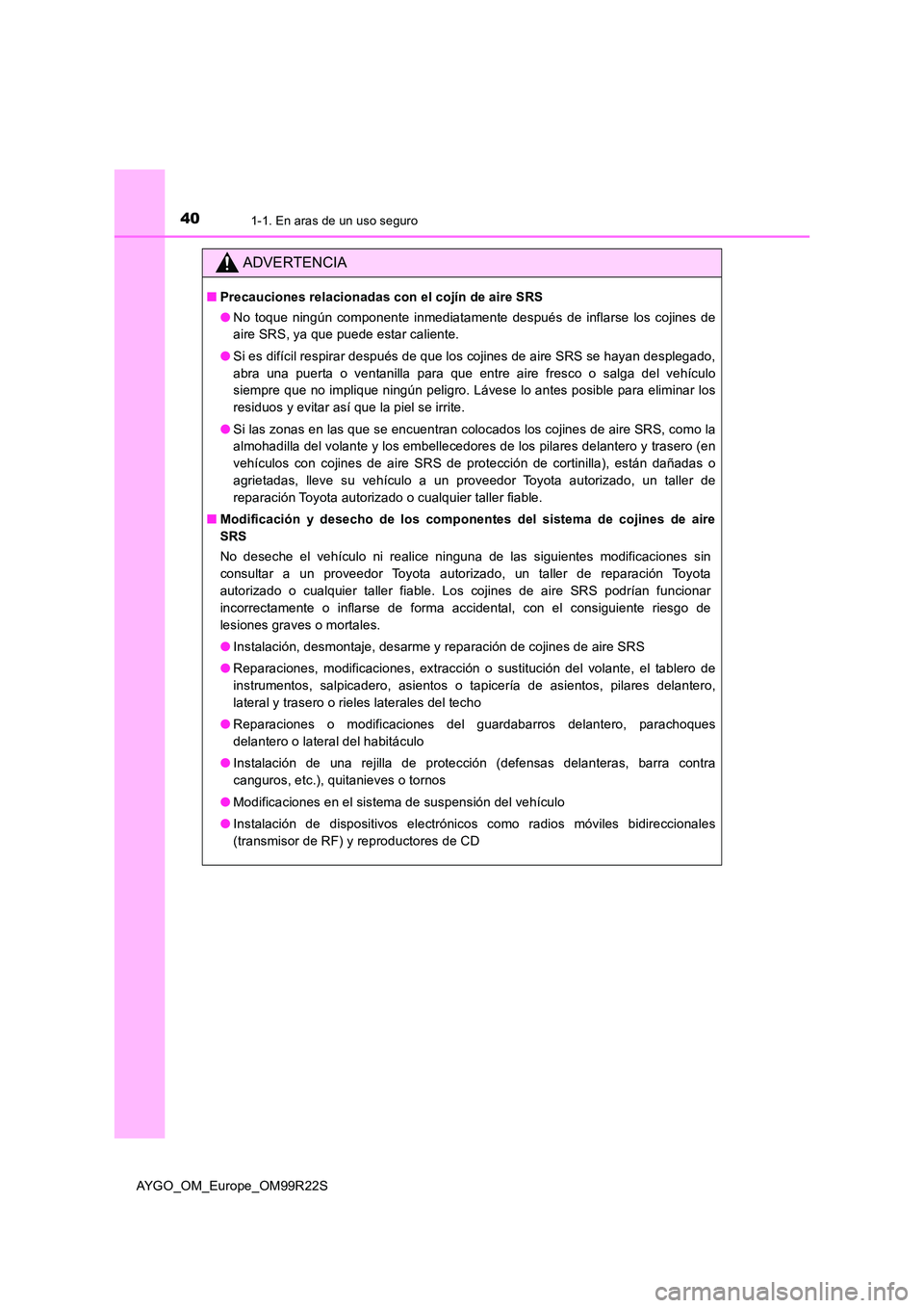 TOYOTA AYGO 2019  Manuale de Empleo (in Spanish) 401-1. En aras de un uso seguro
AYGO_OM_Europe_OM99R22S
ADVERTENCIA
■Precauciones relacionadas con el cojín de aire SRS 
● No toque ningún componente inmediatamente después de inflarse los coji
