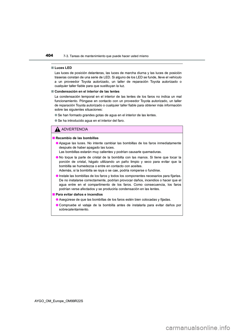 TOYOTA AYGO 2019  Manuale de Empleo (in Spanish) 4047-3. Tareas de mantenimiento que puede hacer usted mismo
AYGO_OM_Europe_OM99R22S
■Luces LED 
Las luces de posición delanteras, las luces de marcha diurna y las luces de posición 
traseras const