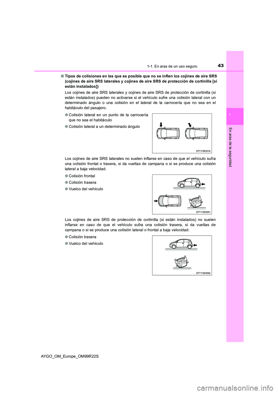 TOYOTA AYGO 2019  Manuale de Empleo (in Spanish) 431-1. En aras de un uso seguro
1
En aras de la seguridad
AYGO_OM_Europe_OM99R22S 
■ Tipos de colisiones en las que es posible que no se inflen los cojines de aire SRS 
(cojines de aire SRS laterale