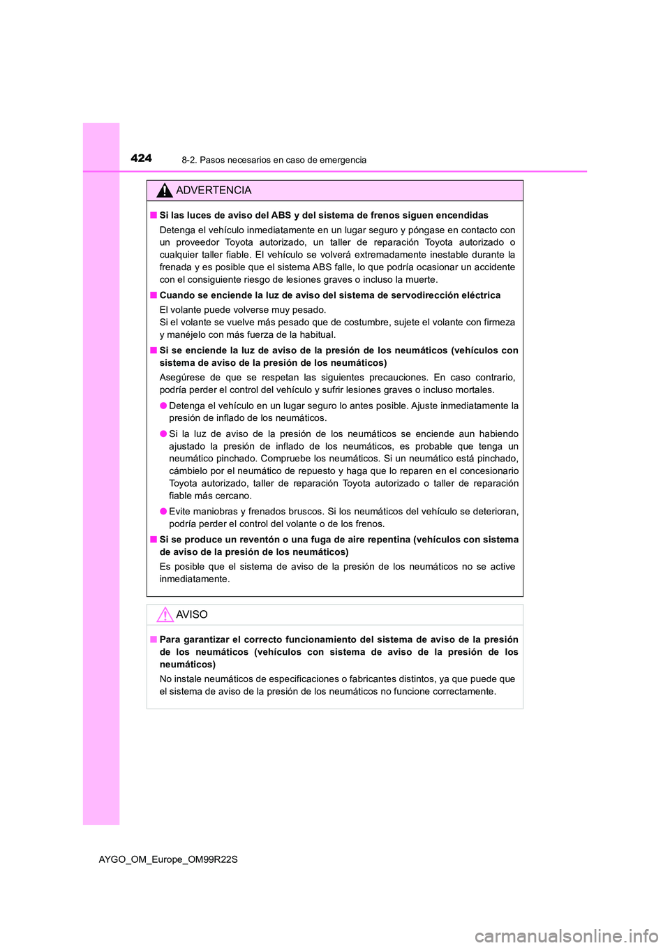 TOYOTA AYGO 2019 Manuale de Empleo (in Spanish) 4248-2. Pasos necesarios en caso de emergencia
AYGO_OM_Europe_OM99R22S
ADVERTENCIA
■Si las luces de aviso del ABS y del sistema de frenos siguen encendidas
Detenga el vehículo inmediatamente en un TOYOTA AYGO 2019 Manuale de Empleo (in Spanish) 4248-2. Pasos necesarios en caso de emergencia
AYGO_OM_Europe_OM99R22S
ADVERTENCIA
■Si las luces de aviso del ABS y del sistema de frenos siguen encendidas
Detenga el vehículo inmediatamente en un