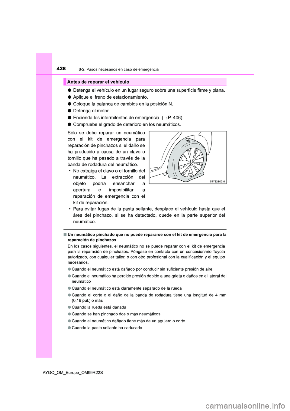 TOYOTA AYGO 2019  Manuale de Empleo (in Spanish) 4288-2. Pasos necesarios en caso de emergencia
AYGO_OM_Europe_OM99R22S
●Detenga el vehículo en un lugar seguro sobre una superficie firme y plana. 
● Aplique el freno de estacionamiento. 
● Col