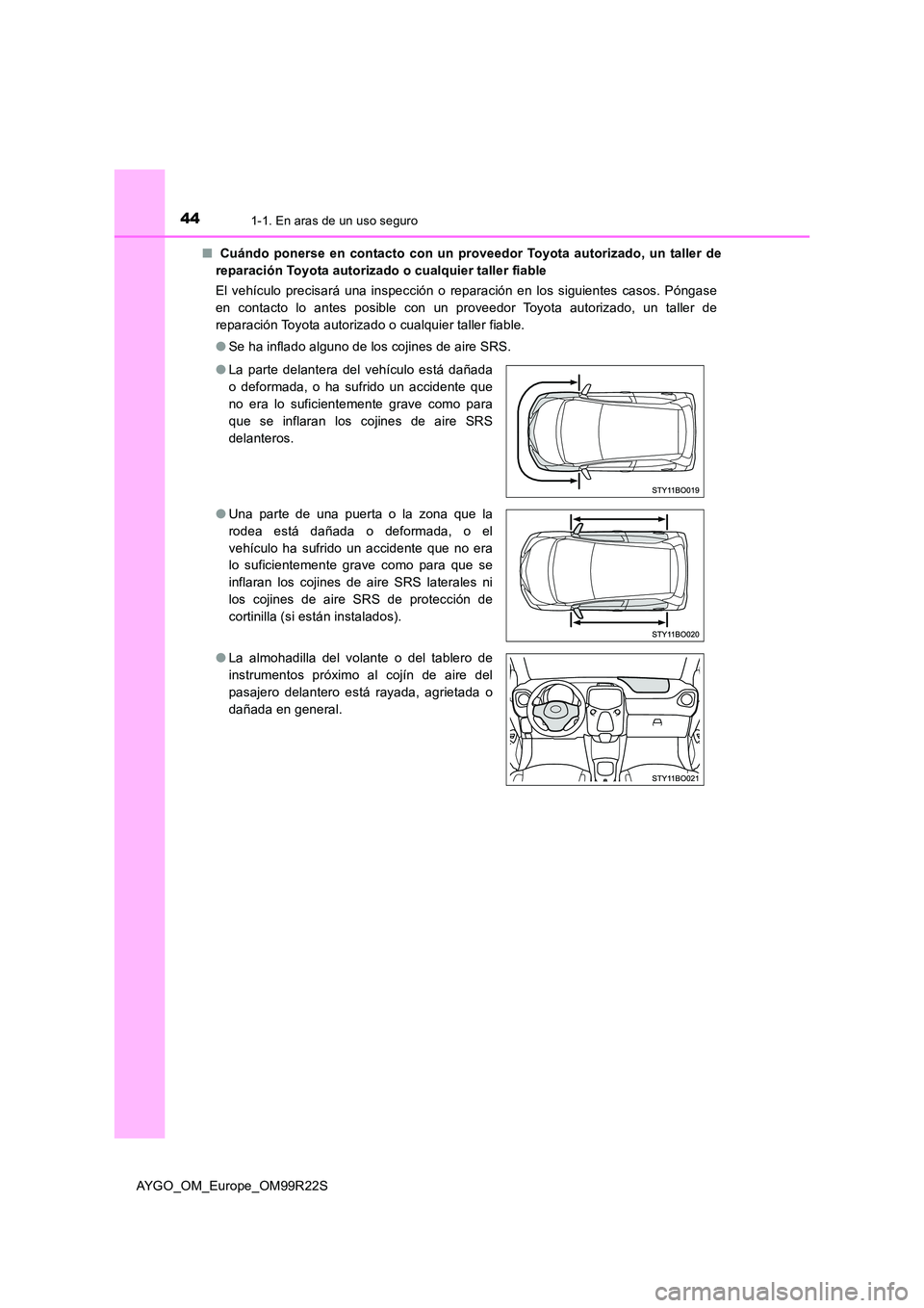 TOYOTA AYGO 2019  Manuale de Empleo (in Spanish) 441-1. En aras de un uso seguro
AYGO_OM_Europe_OM99R22S 
■  Cuándo ponerse en contacto con un proveedor Toyota autorizado, un taller de 
reparación Toyota autorizado o cualquier taller fiable 
El 