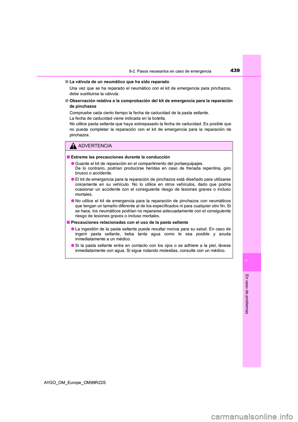 TOYOTA AYGO 2019  Manuale de Empleo (in Spanish) 4398-2. Pasos necesarios en caso de emergencia
8
En caso de problemas
AYGO_OM_Europe_OM99R22S 
■ La válvula de un neumático que ha sido reparado 
Una vez que se ha reparado el neumático con el ki